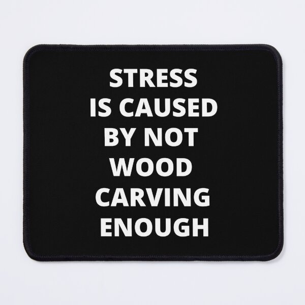 Item preview, Stress is Caused By Not Wood Carving Enough designed and sold by Crafty-Mornings.