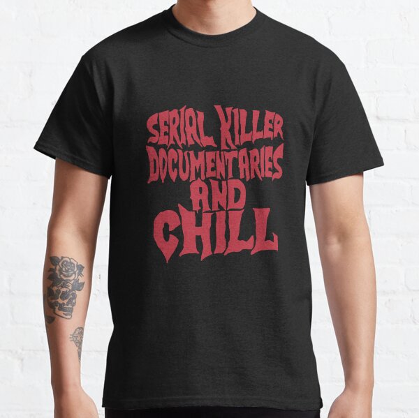 Serial Killer Documentaries and Chill Classic T-Shirt
