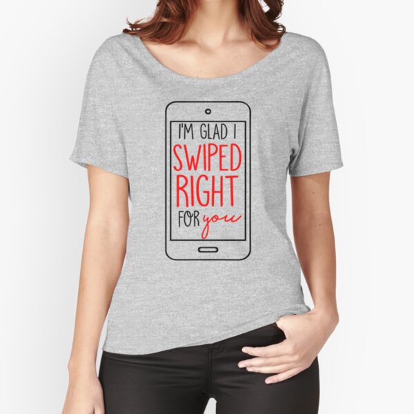 I'm Glad I Swiped Right Relaxed Fit T-Shirt
