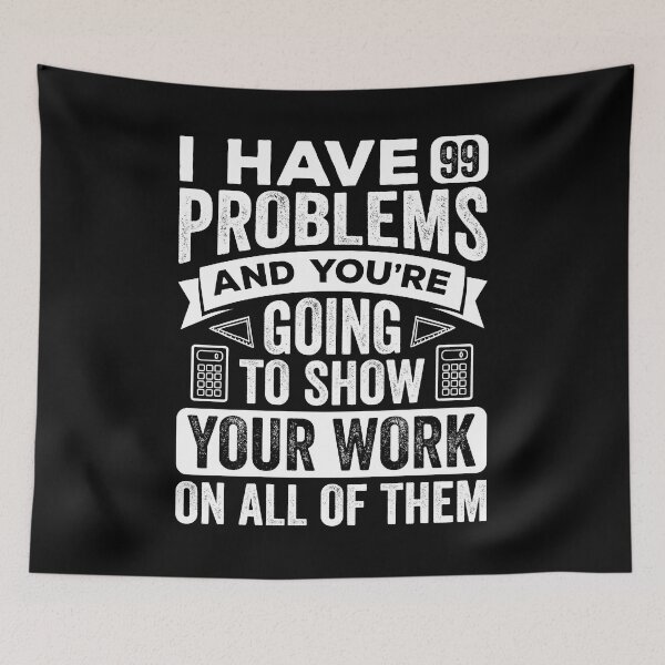 Item preview, I Have 99 Problems And You’re Going To Show Your Work Shirt, Math Teacher Shirts, Math Teacher Problems, Math Teacher Gift, Math Geeks Shirt designed and sold by aymob.