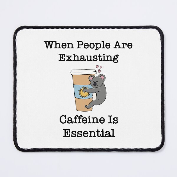 Item preview, When People Are Exhausting Caffeine Is Essential - Caffeine is Essential - Caffeine Koala designed and sold by EcoElsa.