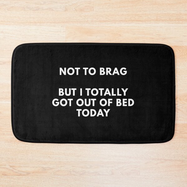 Item preview, Not To Brag But I Totally Got Out Of Bed Today designed and sold by Express YRSLF.