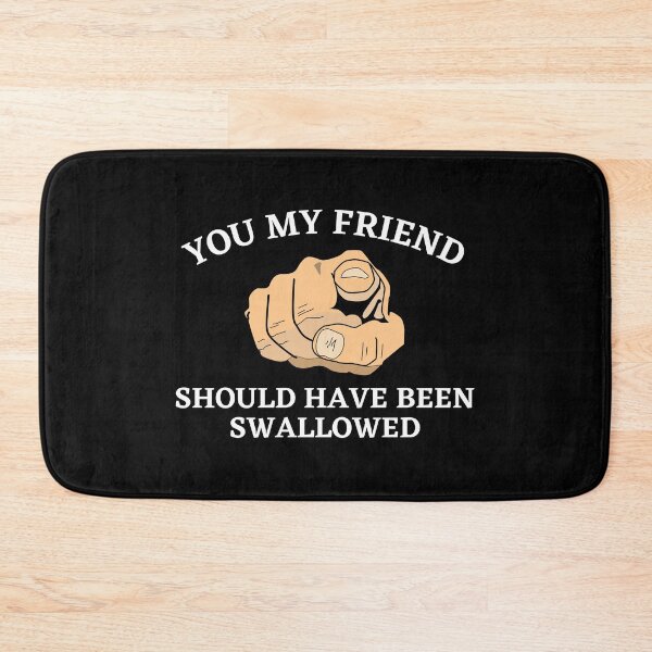 Item preview, You My Friend Should Have Been Swallowed designed and sold by Express YRSLF.