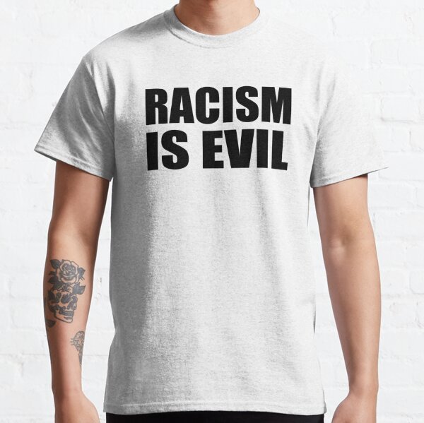 Racism Is Evil T-Shirts for Sale | Redbubble