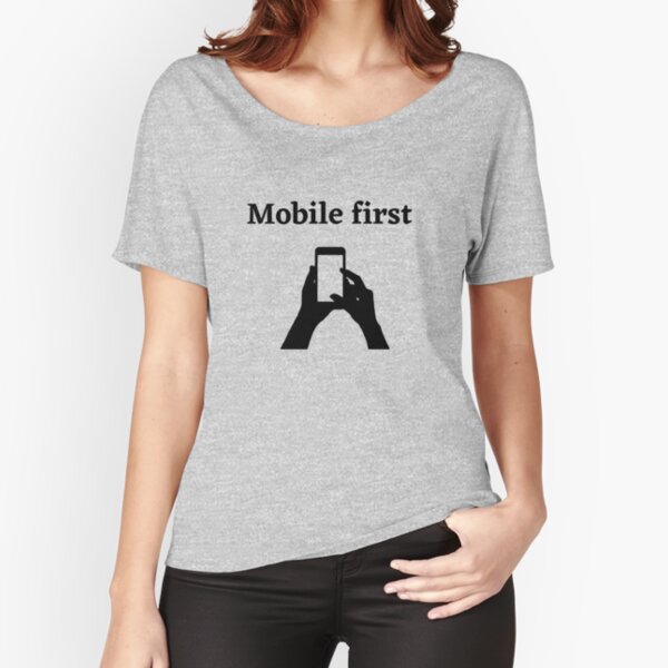 Mobile first before all devices Relaxed Fit T-Shirt