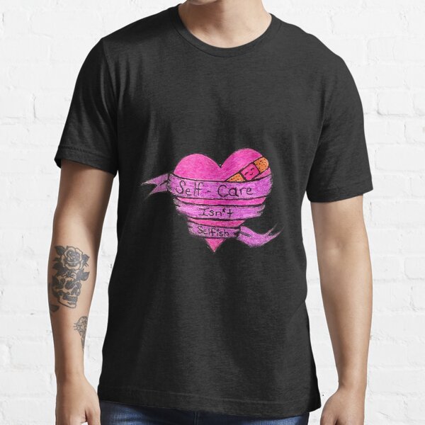 Self-Care Isn't Selfish Essential T-Shirt