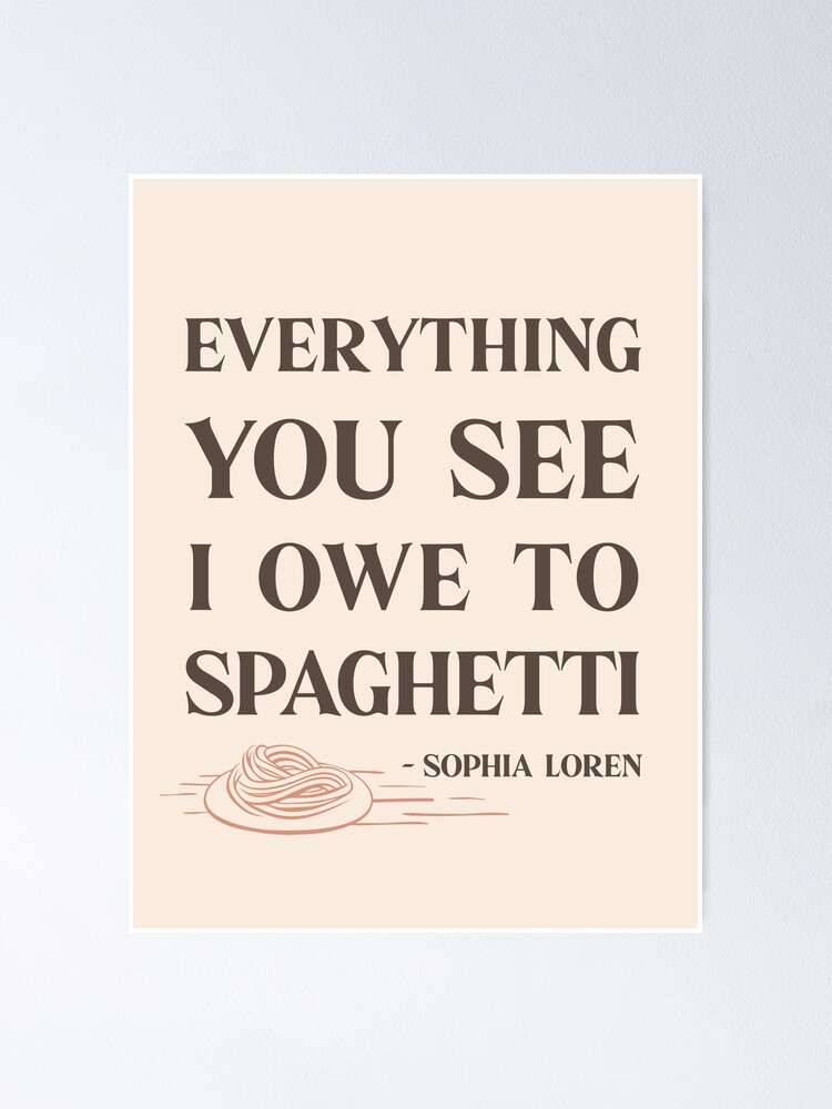 Everything You See I Owe To Spaghetti Sophia Loren Poster By   Fposter,small,wall Texture,product,750x1000 