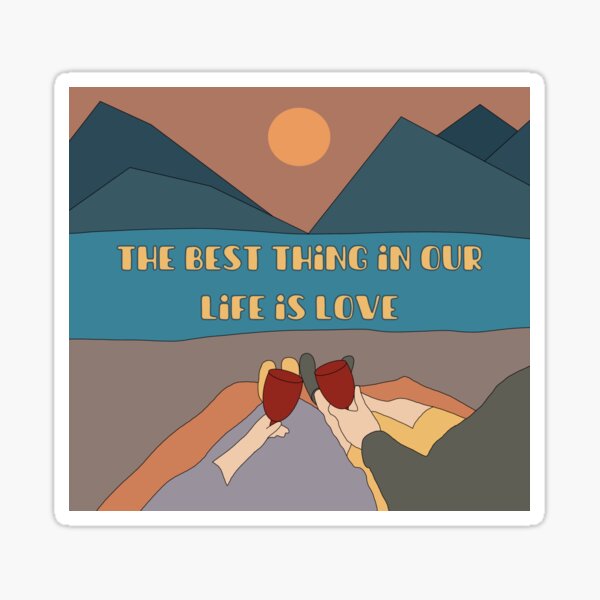 the best thing in our life is love Sticker