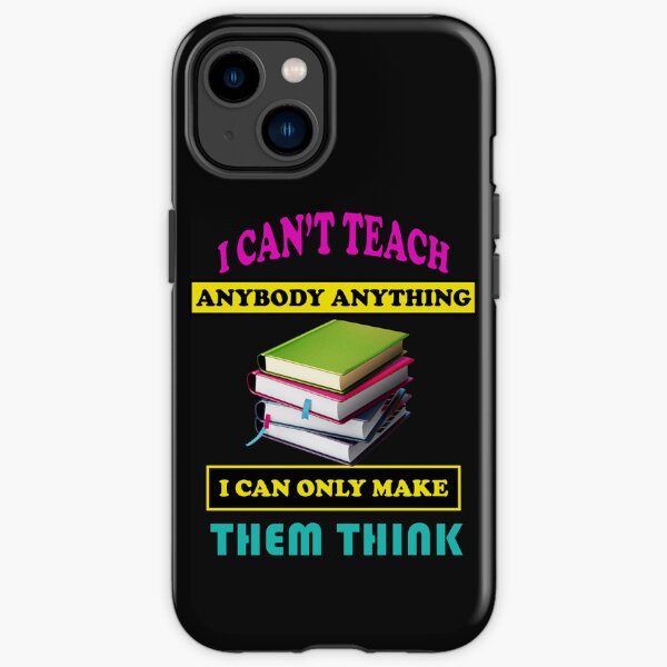 I can't teach anybody anything inspiring teacher quotes iPhone Tough Case