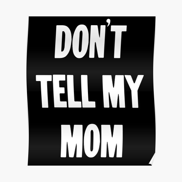 don-t-tell-my-mom-poster-for-sale-by-gdlkngcrps-redbubble