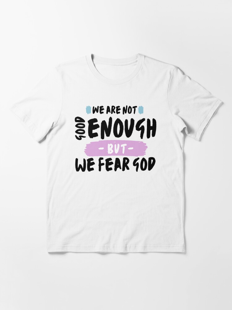 draad Triviaal staart We are not Good Enough but We Fear God" T-shirt for Sale by uranus-art |  Redbubble | we are not good enough but we fear god t-shirts - we are not  good