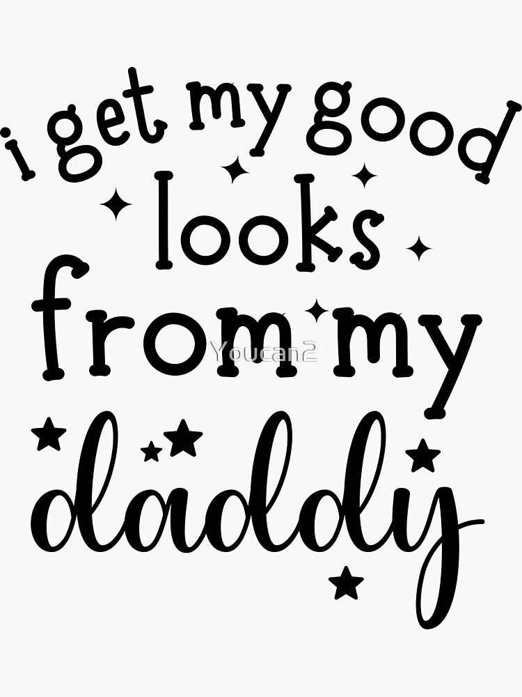 I GET MY GOOD LOOKS FROM DADDY, I get my good looks from daddy #2 Sticker  for Sale by NovyCreates