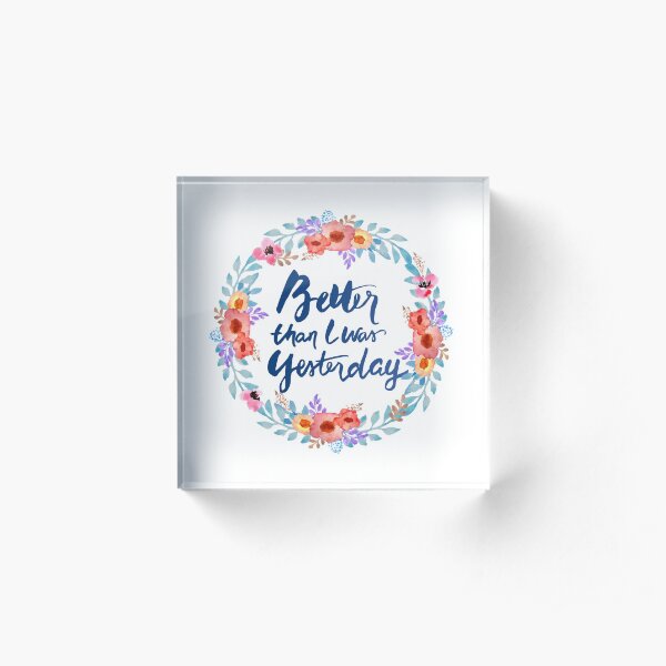 Better than I was Yesterday Watercolor Brush Lettering Flowers Acrylic Block