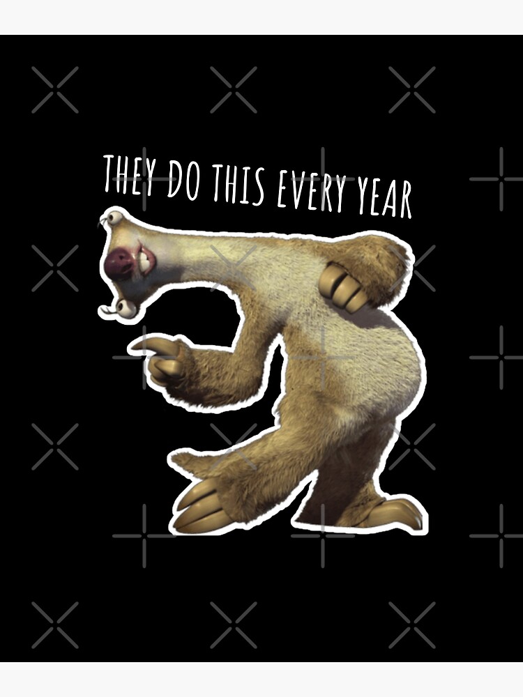"Sid They Do This Every Year, Sloth They Do This Every Year" Poster by