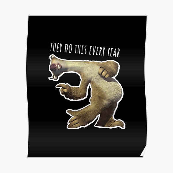 "Sid They Do This Every Year, Sloth They Do This Every Year" Poster by