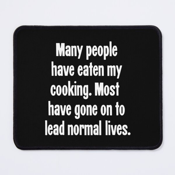 Item preview, Many People Have Eaten My Cooking. Most Have Gone On To Lead Normal Lives. designed and sold by Good-Looking Corpse.