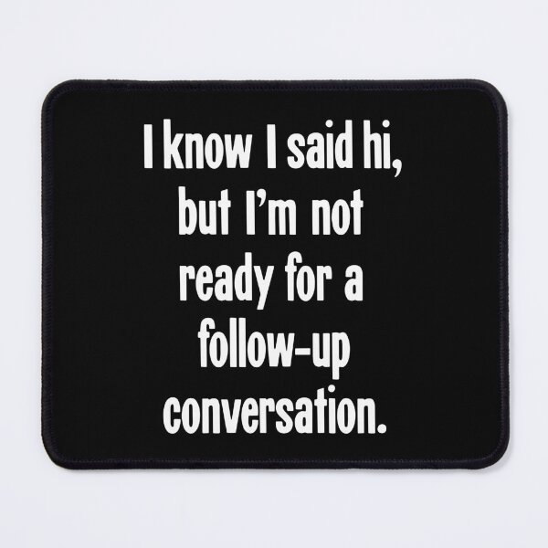 Item preview, I Know I Said Hi, But I'm Not Ready For A Follow-Up Conversation designed and sold by Good-Looking Corpse.