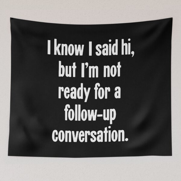 Item preview, I Know I Said Hi, But I'm Not Ready For A Follow-Up Conversation designed and sold by Good-Looking Corpse.