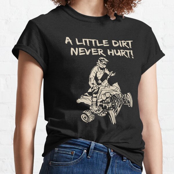 ATV Quad A Little Dirt Never Hurt Four Wheeler Racing Design Classic T-Shirt