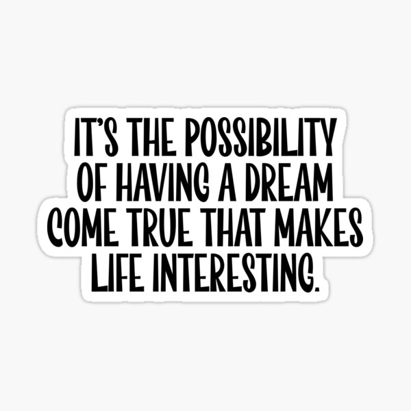 it-s-the-possibility-of-having-a-dream-come-true-that-makes-life