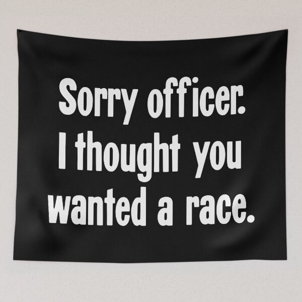 Item preview, Sorry Officer. I Thought You Wanted A Race. designed and sold by Good-Looking Corpse.
