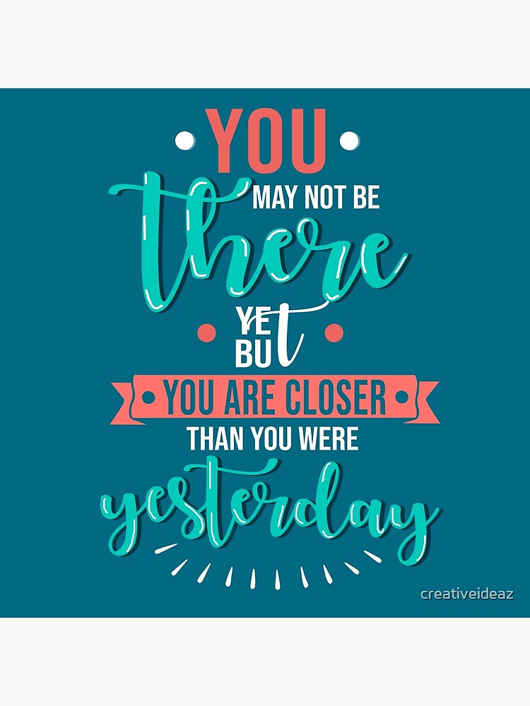 "you are closer than you were yesterday Inspirational Motivational