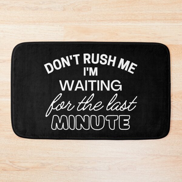 Item preview, Don't rush me I'm waiting for the last minute designed and sold by Sadil.