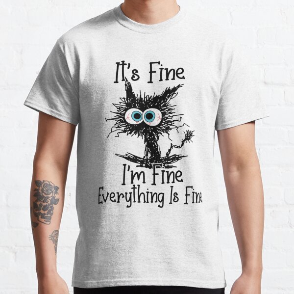 It's Fine I'm Fine Everything Is Fine Classic T-Shirt