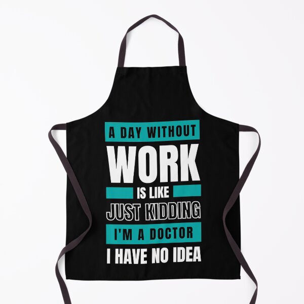 Item preview, A Day Without Work is Like. Just Kidding, I'm a Doctor, I have No Idea.  designed and sold by trendingatees.