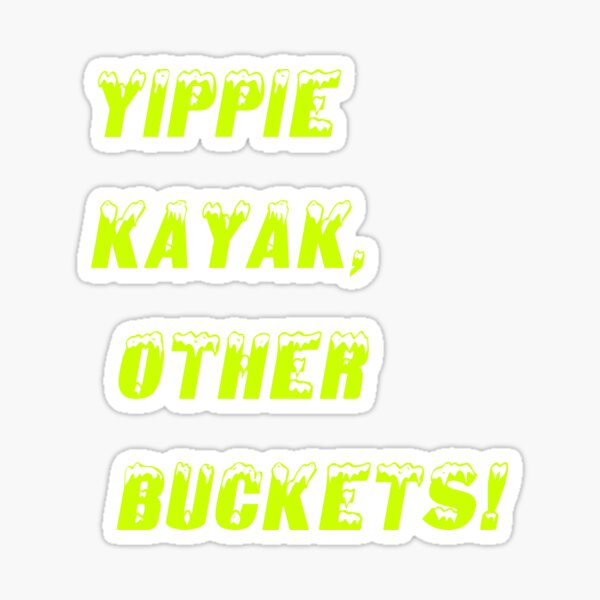 "Yippie Kayak, Other Buckets" Sticker by cenzo2000 Redbubble