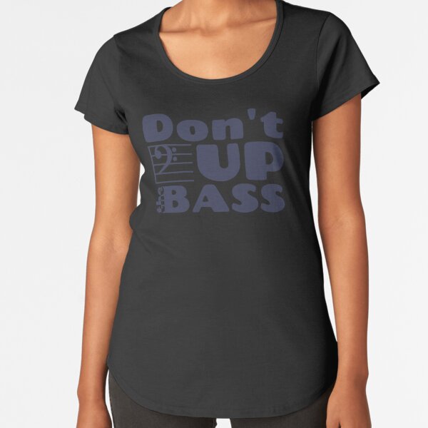 Dont F up the bass - bl Premium Scoop T-Shirt