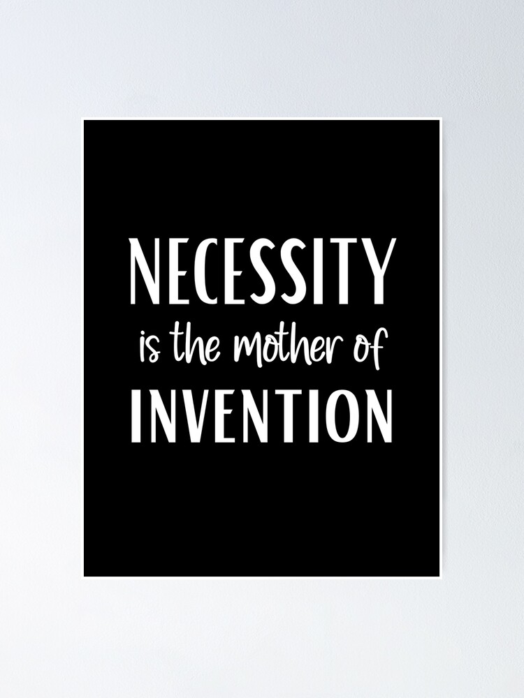 TOP 16 NECESSITY IS THE MOTHER OF INVENTION QUOTES