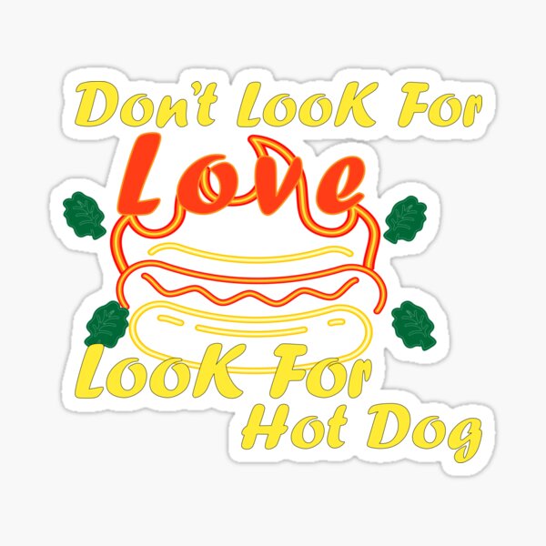 "Don't Look For Love Look For Hot Dog, Funny hot dog and love quotes