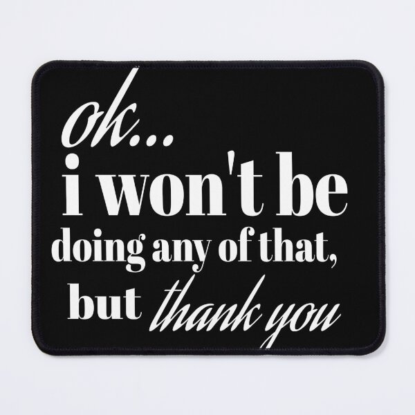 Item preview, OK I WON'T BE DOING ANY OF THAT, BUT THANK YOU designed and sold by leicha.