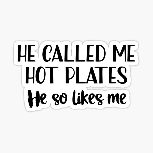 he-called-me-hot-plates-he-so-likes-me-sticker-by-doodle189-redbubble