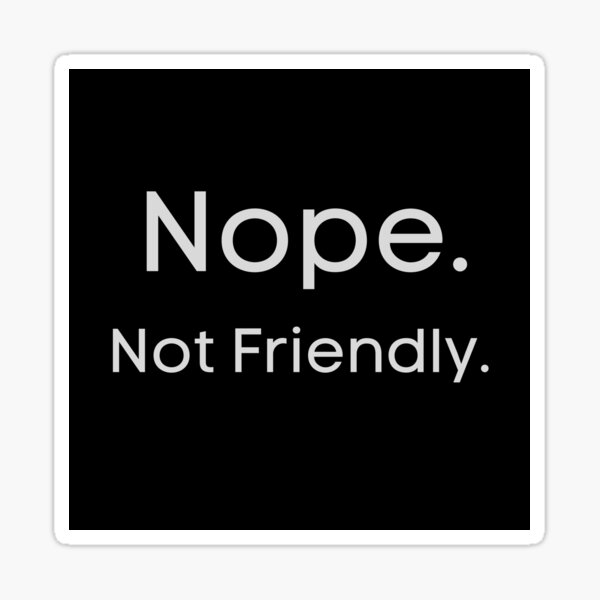 Item preview, Nope. Not friendly  designed and sold by Vicsdesignsart.