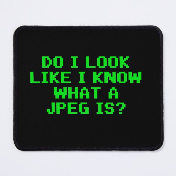 Item preview, Do I Look Like I Know What A JPEG Is? designed and sold by barrelroll909.