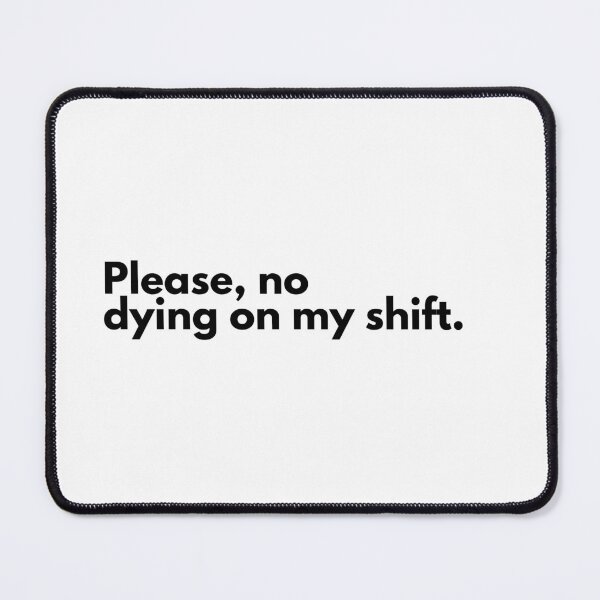 Item preview, Please don't die on my shift  designed and sold by JadeKaz.