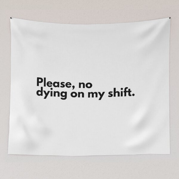 Item preview, Please don't die on my shift  designed and sold by JadeKaz.