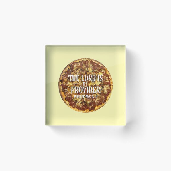 The Lord Is My Provider Philippians 4 Verse 19 Pizza - Jehovah Jireh Provides , New Testament, Funny Acrylic Block