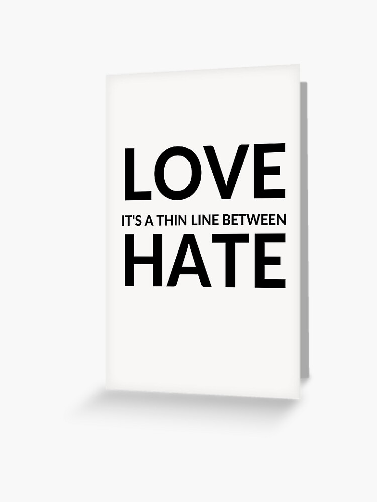 IT'S A THIN LINE BETWEEN LOVE AND HATE