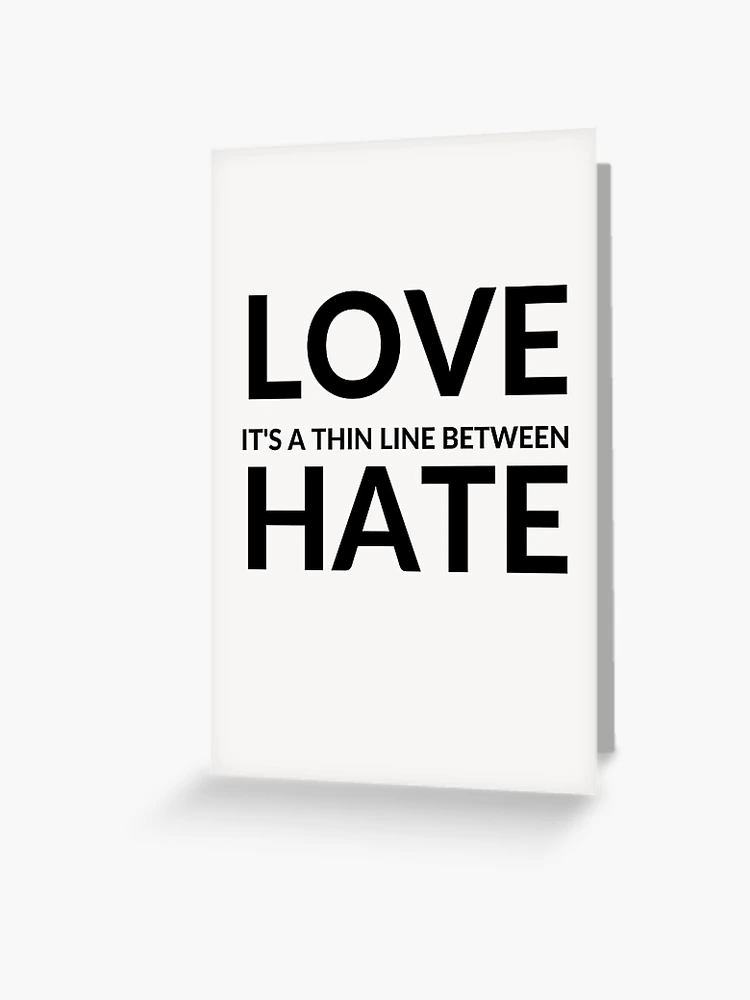 IT'S A THIN LINE BETWEEN LOVE AND HATE