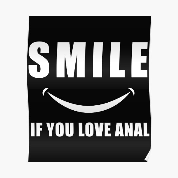 Sexual Innuendo Just Smile If You Love Anal Poster By Jeremy24000 Redbubble