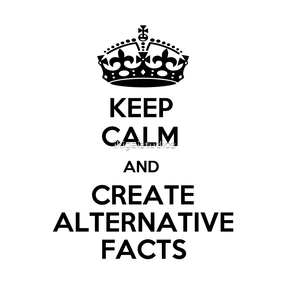 keep calm and create alternative facts by ikigaistudios redbubble