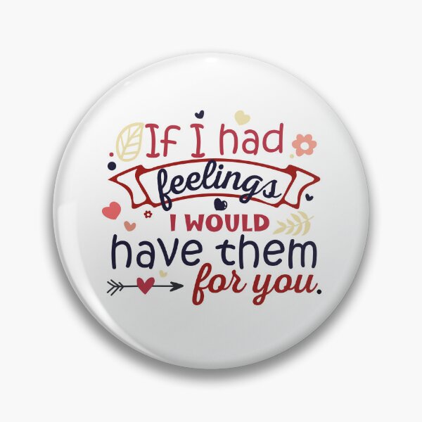 Item preview, IF I HAD FEELINGS I WOULD HAVE THEM FOR YOU designed and sold by Valifer.