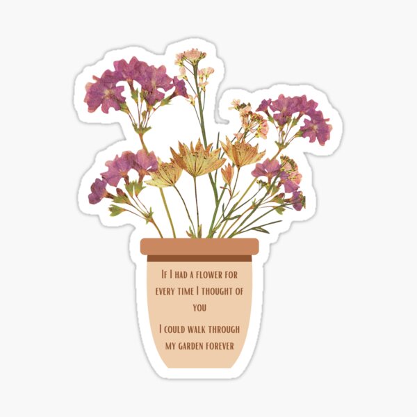 "if i had a flower for every time i thought of you i could walk in my ...