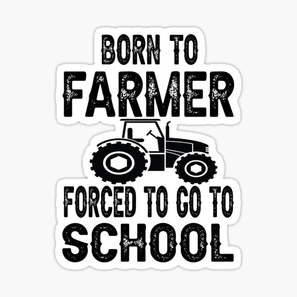 born-to-be-a-farmer-forced-to-go-to-school-sticker-for-sale-by