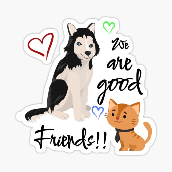 "We are good friends, dog and cat." Sticker for Sale by graphics18 Redbubble