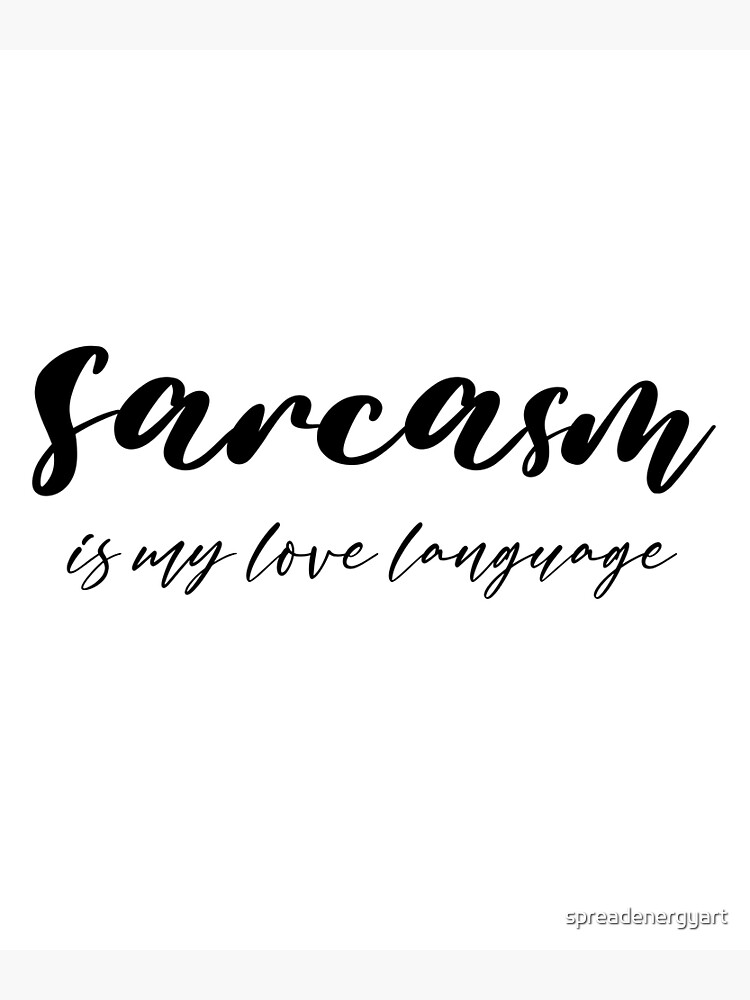 Sarcasm Is My Love Language Funny Sarcasm Sarcastic Quotes Love Language Poster By 2353