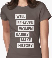 Well behaved women rarely make history Women's Fitted T-Shirt